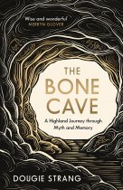 Bone Cave, The: Highland Journey Through Myth & Memory